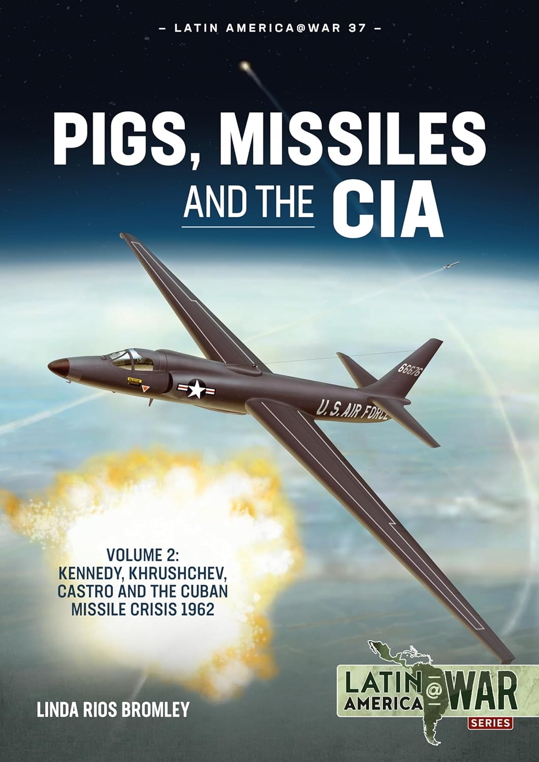 Pigs Missiles And The Cia Volume 2 Kennedy Khrushchev Castro And The Cuban Missile Crisis 1962 Bromley