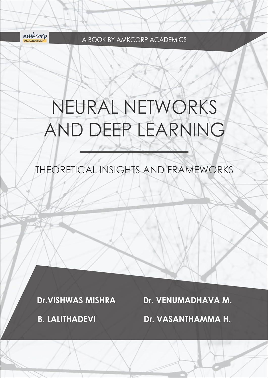 Neural Networks And Deep Learning Theoretical Insights And Frameworks Dr Vishwas Mishra