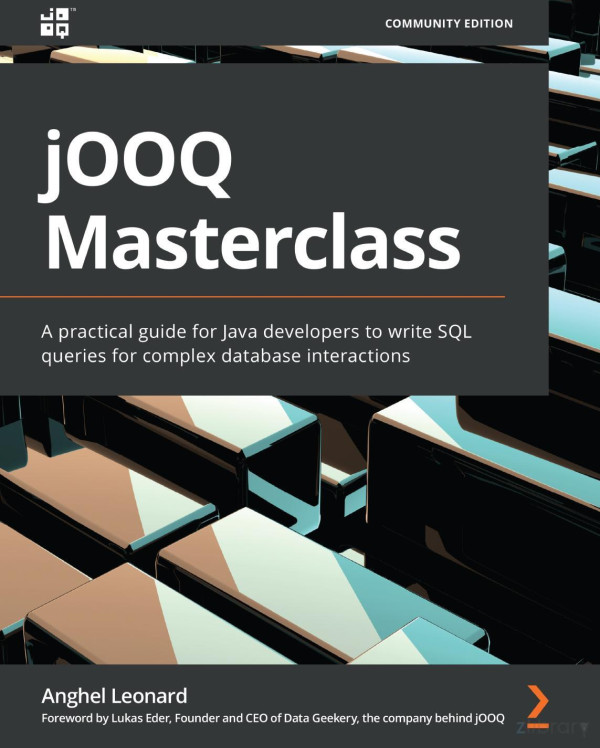 Jooq Masterclass A Practical Guide For Java Developers To Write Sql Queries For Complex Database Interactions Anghel Leonard