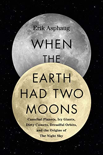 When The Earth Had Two Moons 1st Edition Asphaug Erik