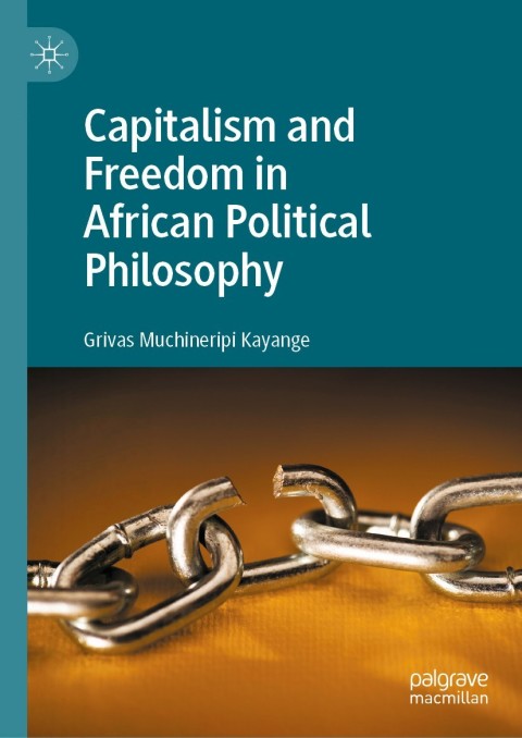 Capitalism And Freedom In African Political Philosophy Grivas Muchineripi Kayange