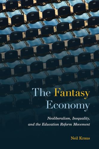 The Fantasy Economy Neoliberalism Inequality And The Education Reform Movement Kraus