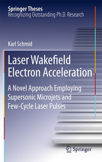 Laser Wakefield Electron Acceleration A Novel Approach Employing Supersonic Microjets And Fewcycle Laser Pulses 2011th Edition Schmid
