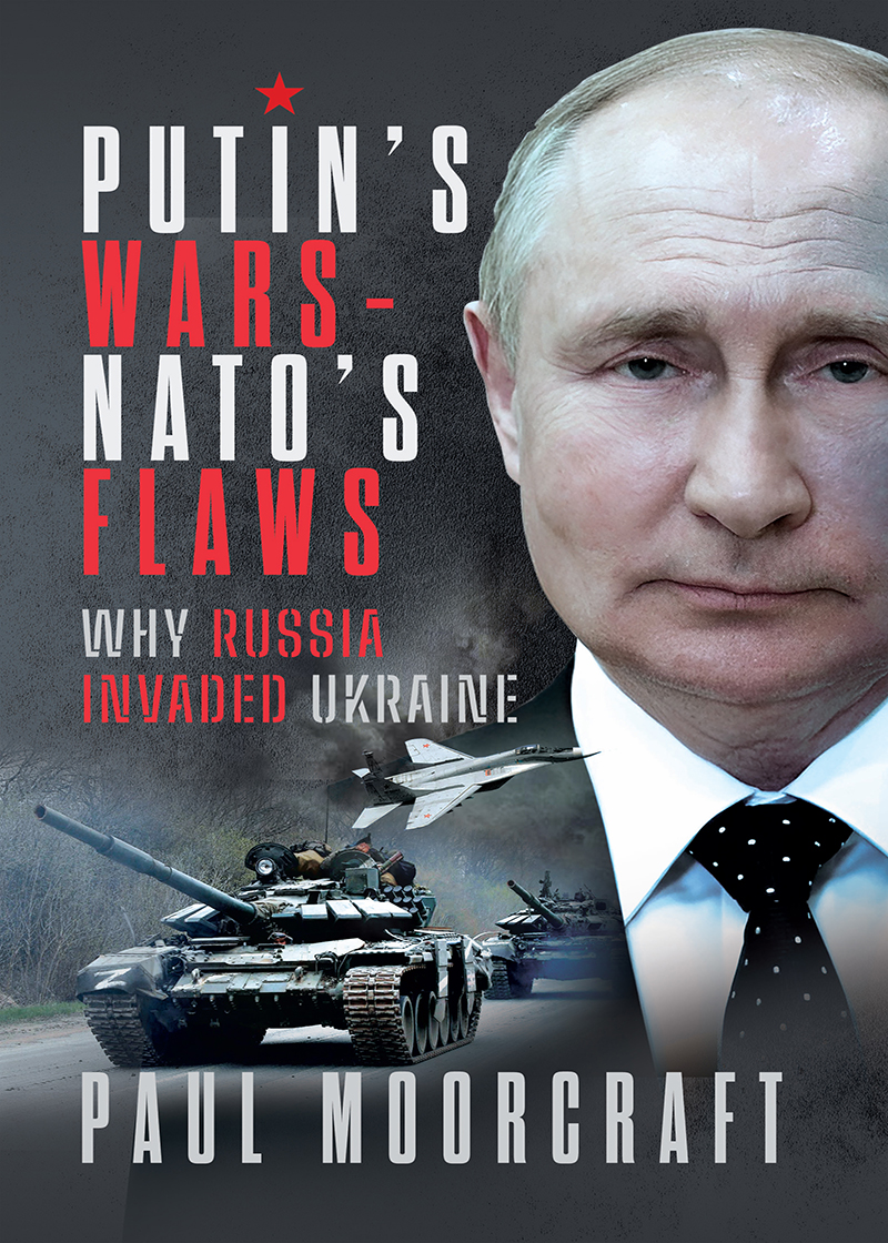 Putins Wars And Natos Flaws Why Russia Invaded Ukraine 1st Edition Paul Moorcraft