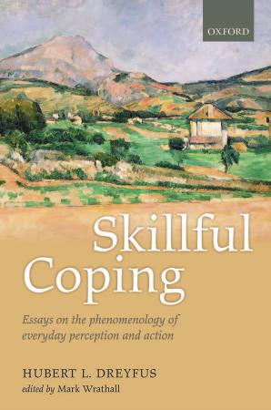 Skillful Coping Essays On The Phenomenology Of Everyday Perception And Action Hubert L Dreyfus Mark A Wrathall