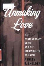 Unmaking Love The Contemporary Novel And The Impossibility Of Union Ashley Tshelden