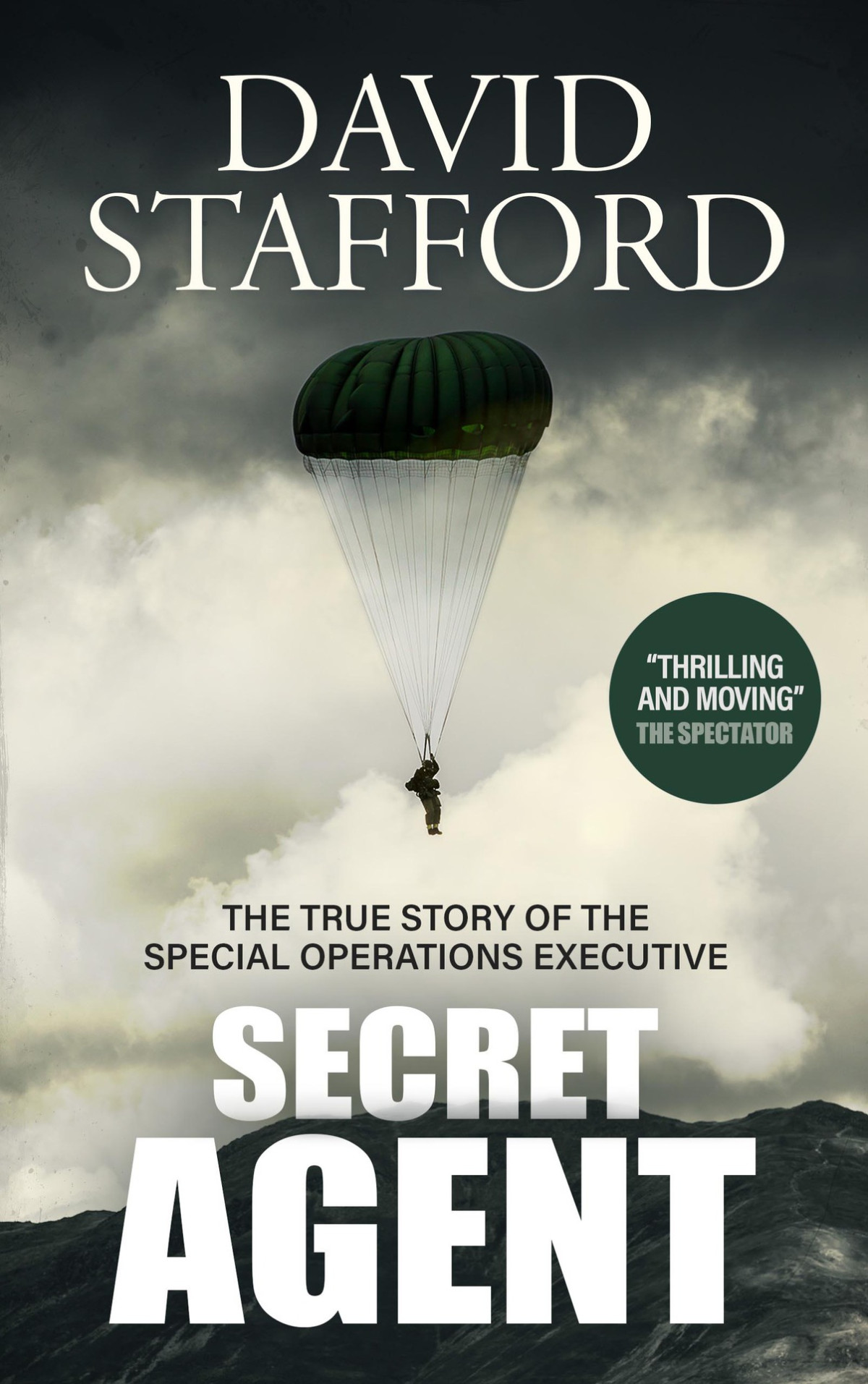 Secret Agent The True Story Of The Special Operations Executive 1st Edition David Stafford