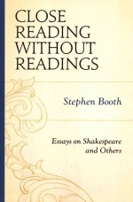 Close Reading Without Readings Essays On Shakespeare And Others Stephen Booth