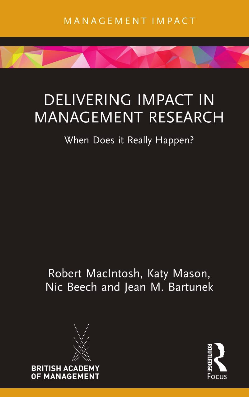 Delivering Impact In Management Research When Does It Really Happen Robert Macintosh Katy Mason Nic Beech Jean M Bartunek