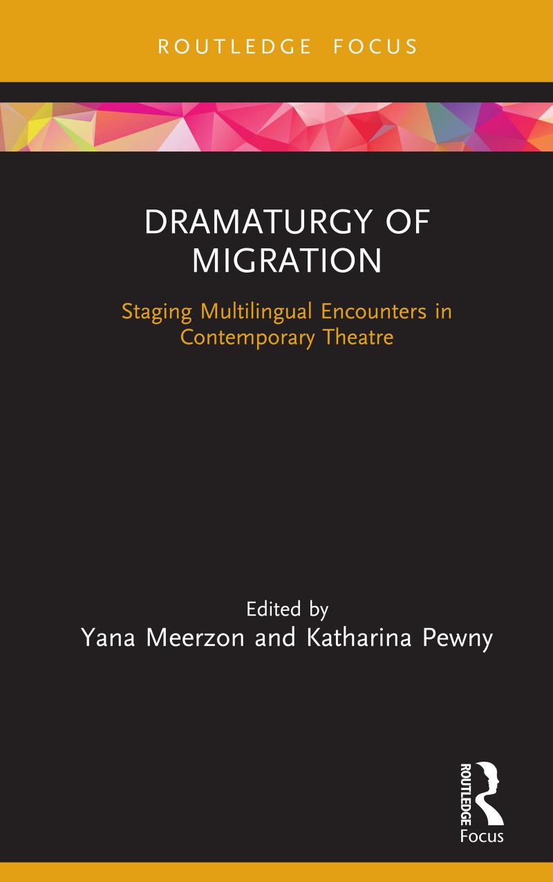 Dramaturgy Of Migration Staging Multilingual Encounters In Contemporary Theatre Yana Meerzon Katharina Pewny