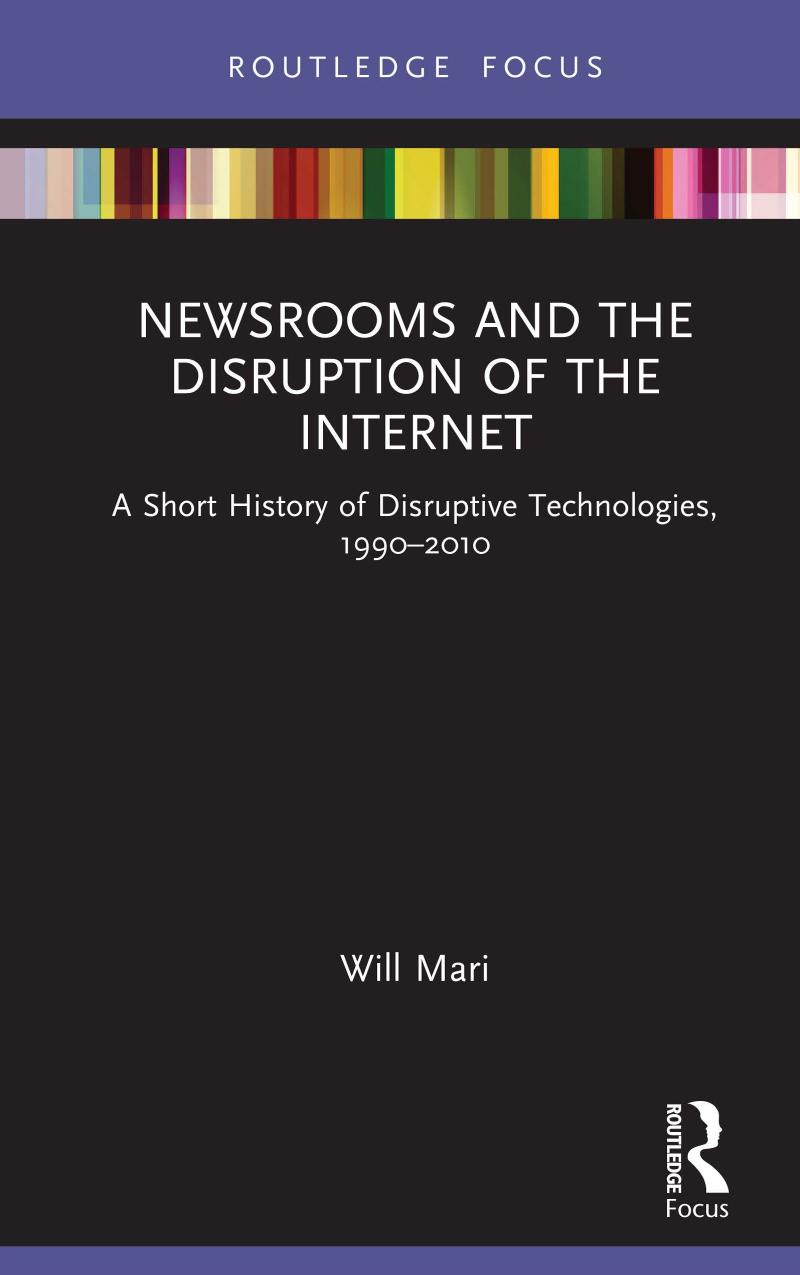 Newsrooms And The Disruption Of The Internet A Short History Of Disruptive Technologies 19902010 Will Mari