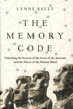 The Memory Code Unlocking The Secrets Of The Lives Of The Ancients And The Power Of The Human Mind Lynne Kelly