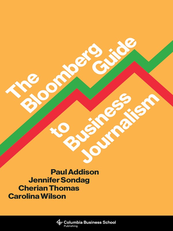 The Bloomberg Guide To Business Journalism Paul Addison Jennifer Sondag