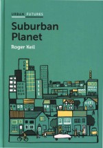 Suburban Planet Making The World Urban From The Outside In Roger Keil