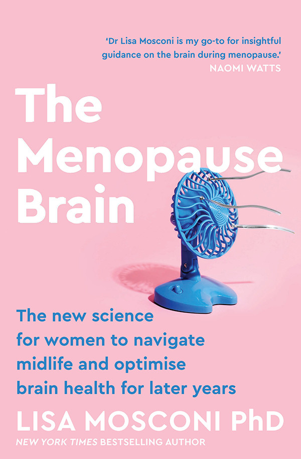 The Menopause Brain The New Science For Women To Navigate Midlife And Optimise Brain Health For Later Years Lisa Mosconi