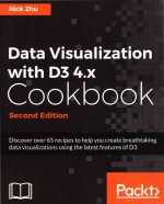 Data Visualization With D3 4x Cookbook Second Edition Discover Over 65 Recipes To Help You Create Breathtaking Data Visualizations Using The Latest Features Of D3 Nick Zhu