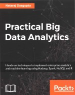 Practical Big Data Analytics Handson Techniques To Implement Enterprise Analytics And Machine Learning Using Hadoop Spark Nosql And R Nataraj Dasgupta