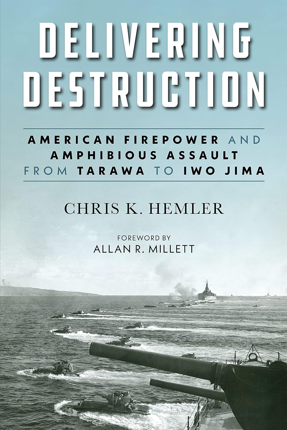 Delivering Destruction American Firepower And Amphibious Assault From Tarawa To Iwo Jima Christopher Kyle Hemler