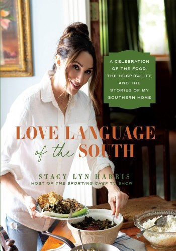 Love Language Of The South A Celebration Of The Food The Hospitality And The Stories Of My Southern Home Stacy Lyn Harris