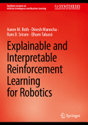 Explainable And Interpretable Reinforcement Learning For Robotics Aaron M Roth