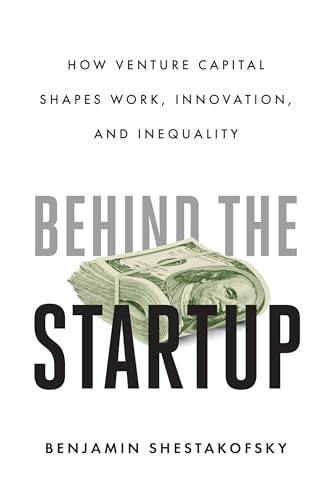 Behind The Startup How Venture Capital Shapes Work Innovation And Inequality 1st Edition Benjamin Shestakofsky
