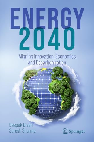 Energy 2040 Aligning Innovation Economics And Decarbonization 1st Edition Deepak Divan