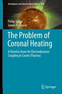 The Problem Of Coronal Heating A Rosetta Stone For Electrodynamic Coupling In Cosmic Plasmas Philip Judge