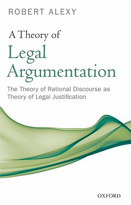 A Theory Of Legal Argumentation The Theory Of Rational Discourse As Theory Of Legal Justification Revised Ed Alexy