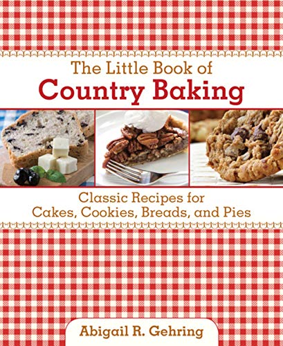 The Little Book Of Country Baking Classic Recipes For Cakes Cookies Breads And Pies Little Books 1st Edition Gehring