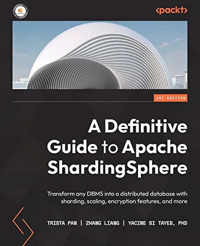 A Definitive Guide To Apache Shardingsphere Transform Any Dbms Into A Distributed Database With Sharding Scaling Encryption Features And More Pan