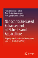 Nanochitosanbased Enhancement Of Fisheries And Aquaculture Aligning With Sustainable Development Goal 14 Life Below Water Patrick Omoregie Isibor