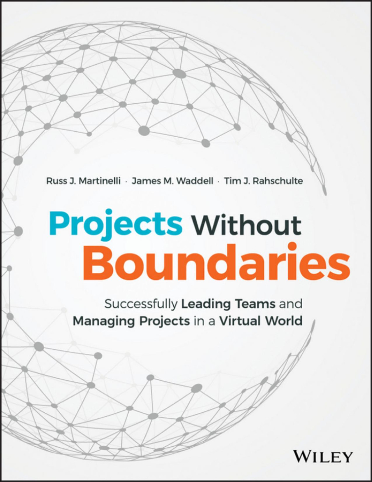 Projects Without Boundaries Successfully Leading Teams And Managing Projects In A Virtual World Russ J Martinelli James M Waddell Tim J Rahschulte