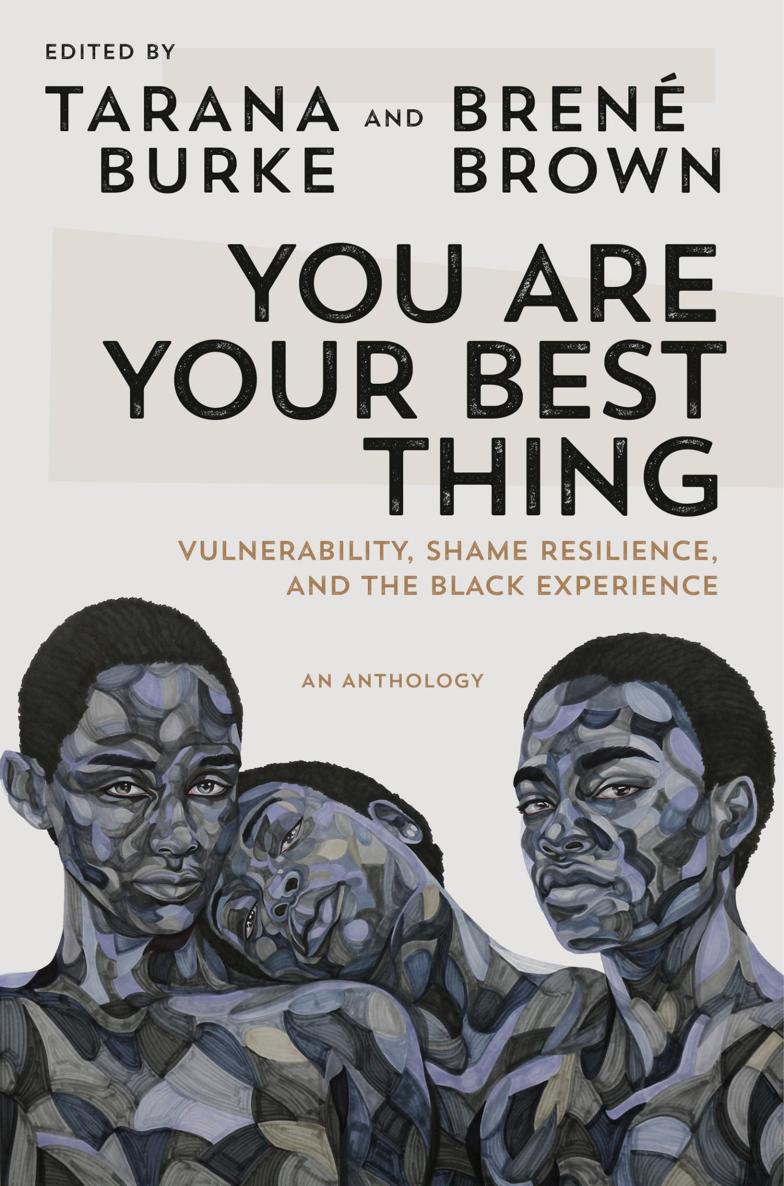 You Are Your Best Thing Vulnerability Shame Resilience And The Black Experience An Anthology Tarana Burke Bren Brown