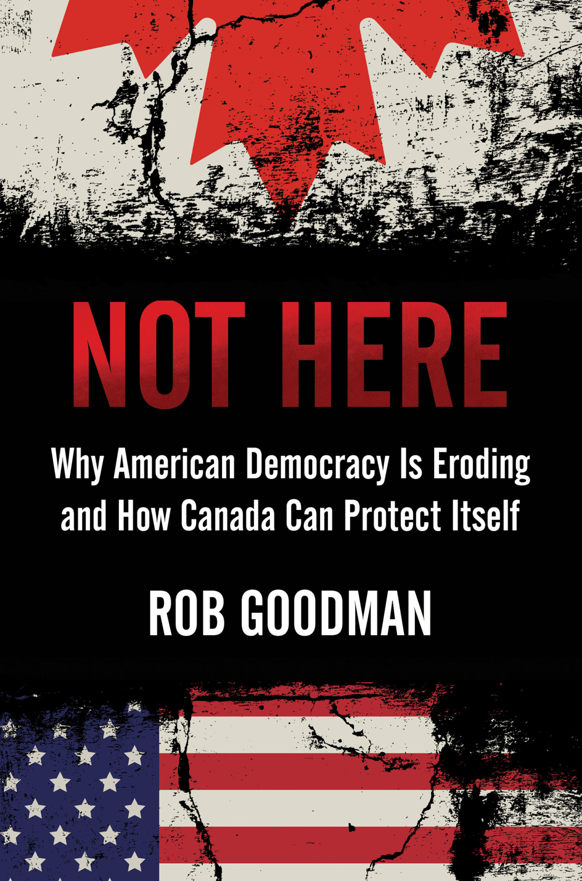Not Here Why American Democracy Is Eroding And How Canada Can Protect Itself Goodman