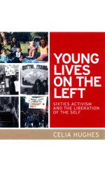 Young Lives On The Left Sixties Activism And The Liberation Of The Self Celia Hughes