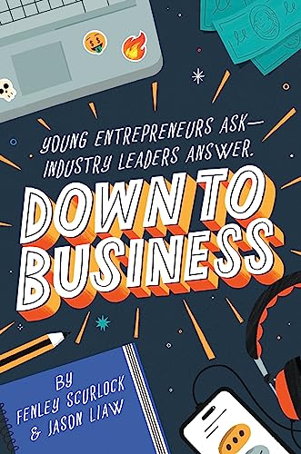 Down To Business 51 Industry Leaders Share Practical Advice On How To Become A Young Entrepreneur 1st Edition Scurlock