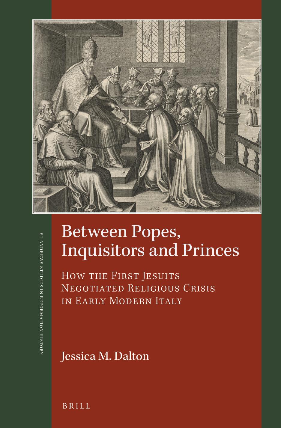 Between Popes Inquisitors And Princes How The First Jesuits Negotiated Religious Crisis In Early Modernitaly Jessica Mdalton