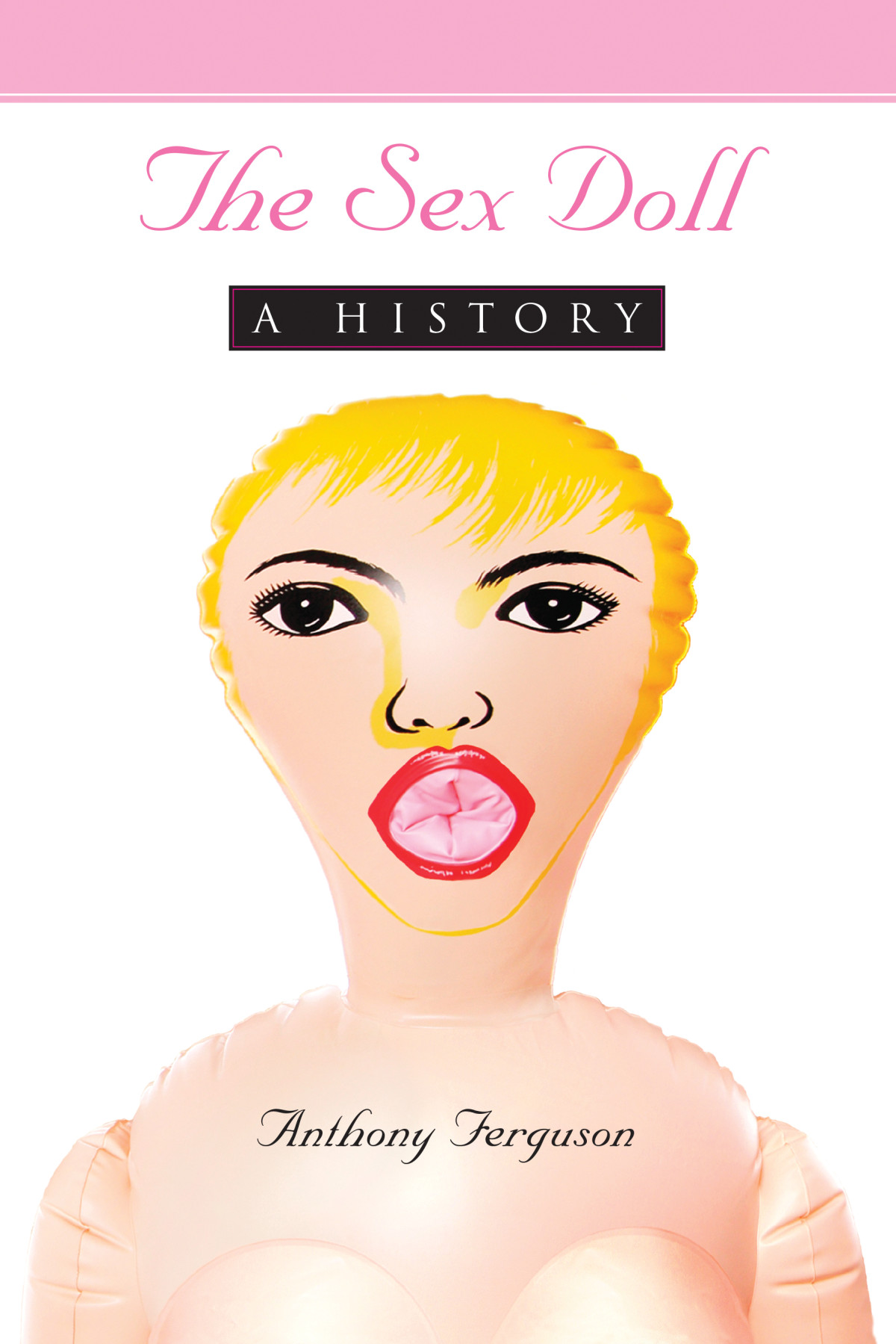The Sex Doll A History 1st Edition Anthony Ferguson