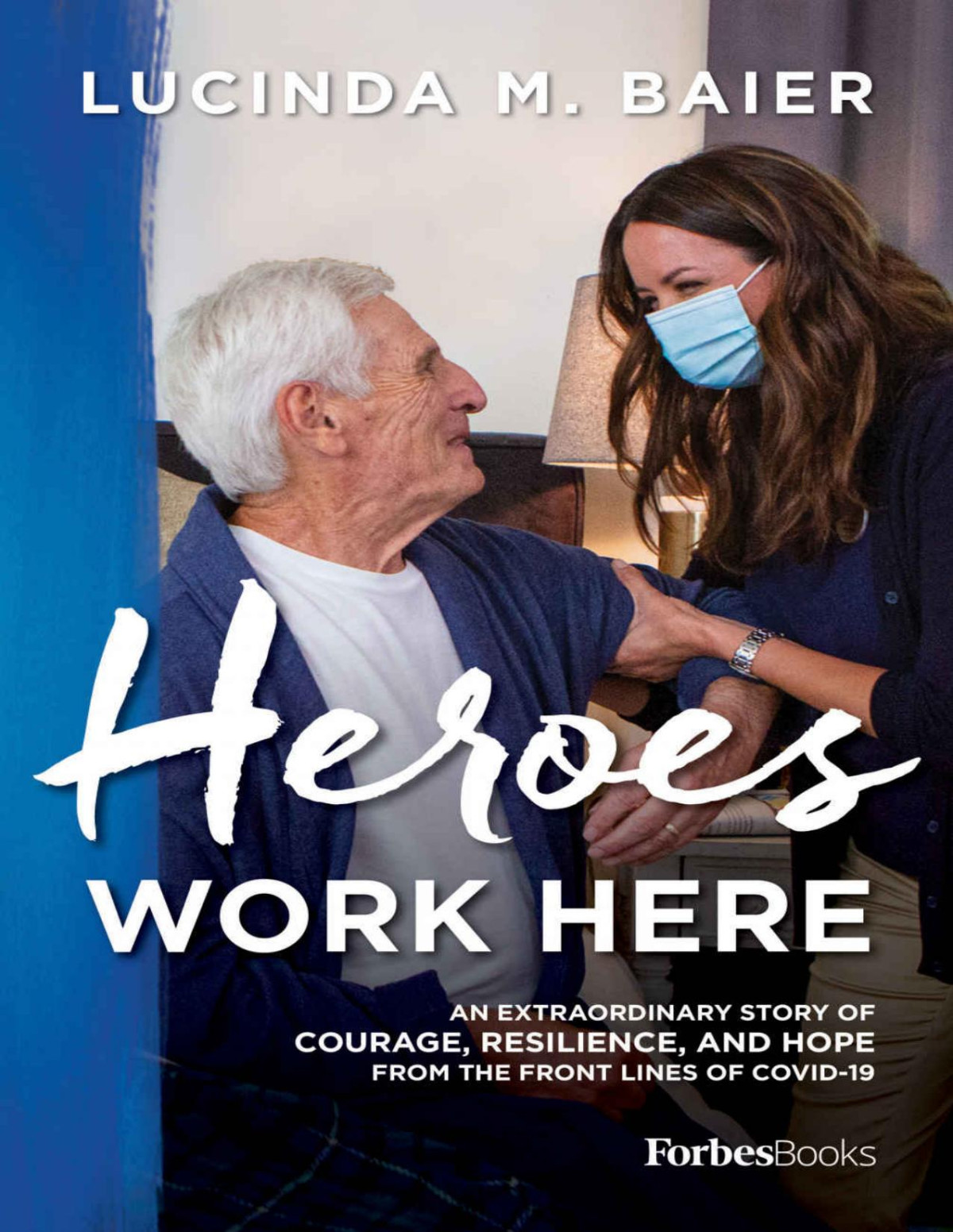 Heroes Work Here An Extraordinary Story Of Courage Resilience And Hope From The Frontlines Of Covid19 Lucinda M Baier