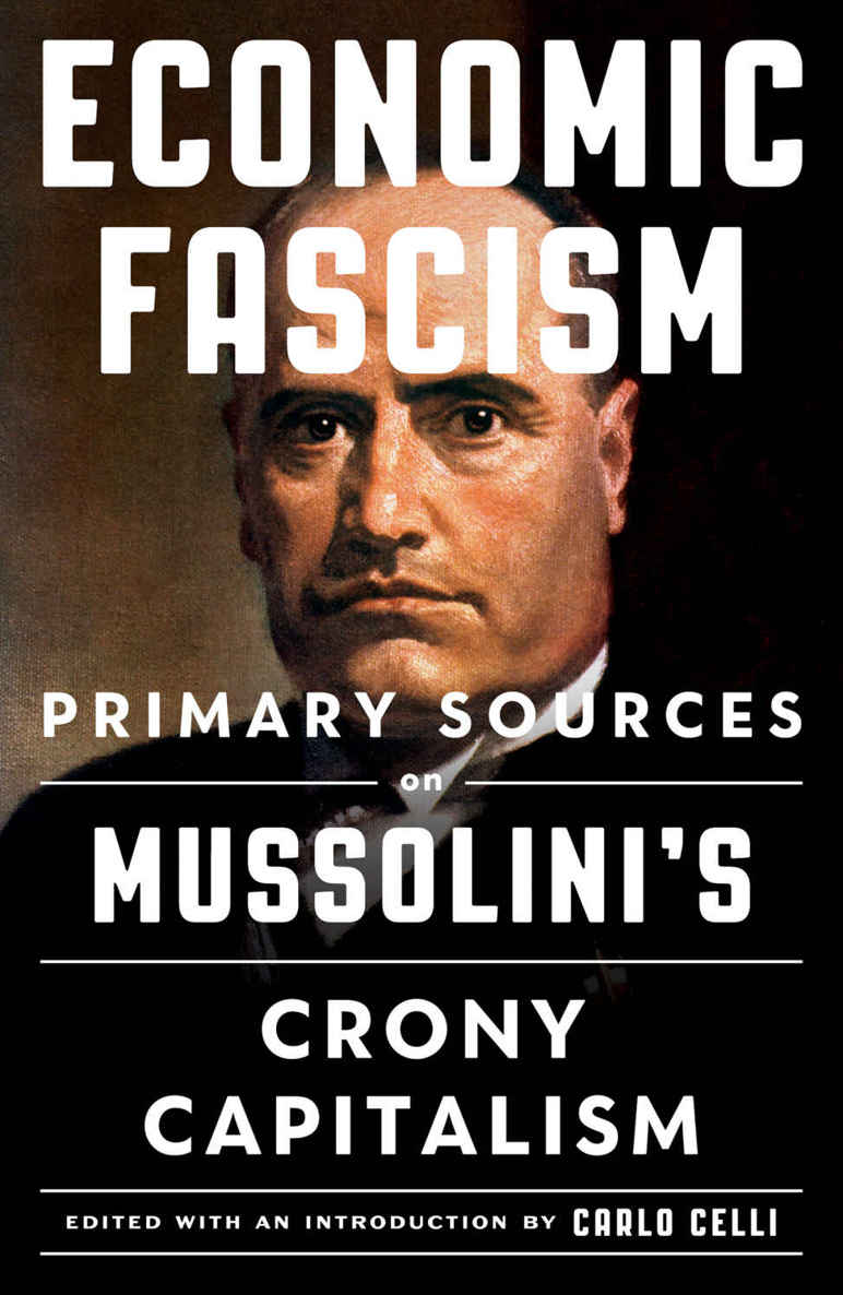 Economic Fascism Primary Sources On Mussolinis Crony Capitalism Illustrated Carlo Celli