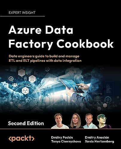 Azure Data Factory Cookbook Data Engineers Guide To Build And Manage Etl And Elt Pipelines With Data Integration 2nd Edition 2nd Dmitry Foshin