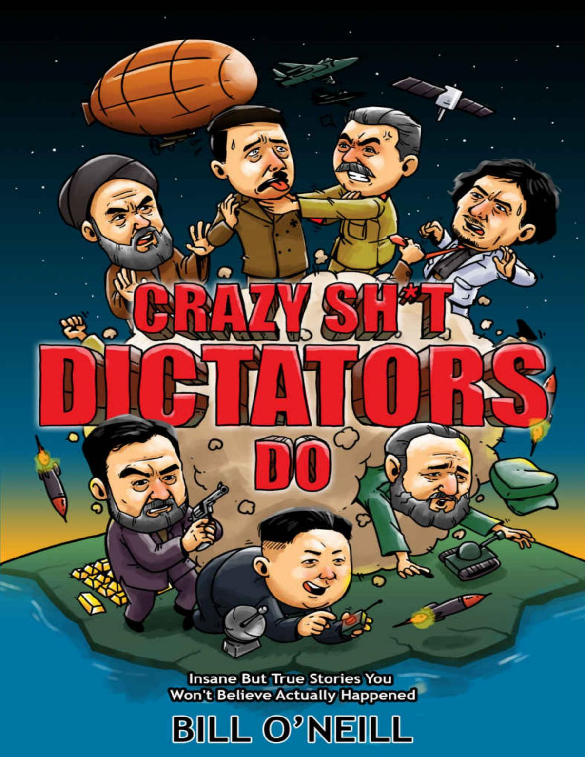 Crazy Stuff Dictators Do Insane But True Stories You Wont Believe Actually Happened Bill Oneill