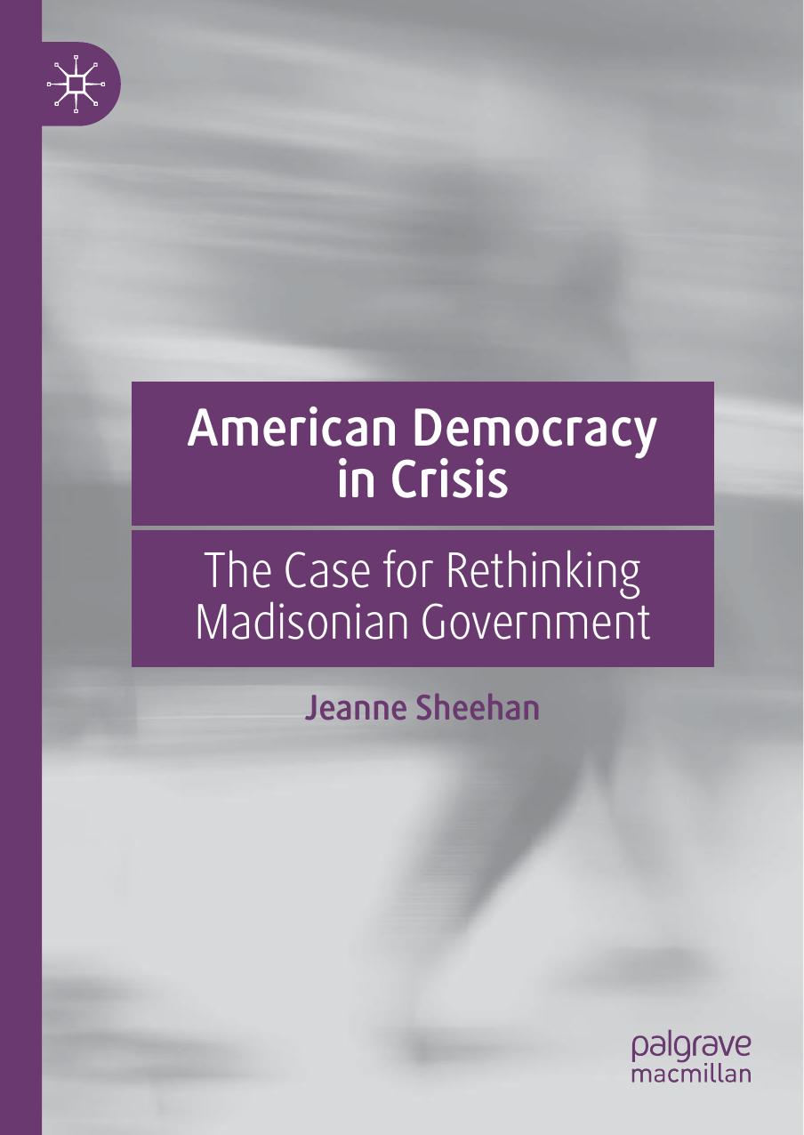 American Democracy In Crisis The Case For Rethinking Madisonian Government Jeanne Sheehan