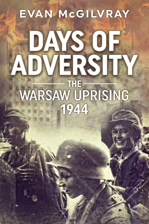 Days Of Adversity The Warsaw Uprising 1944 Evan Mcgilvray