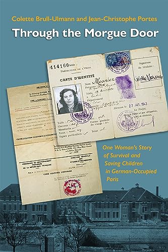 Through The Morgue Door One Womans Story Of Survival And Saving Children In Germanoccupied Paris 1st Edition Brullulmann