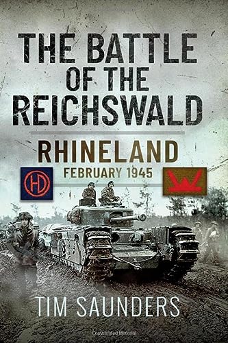The Battle Of The Reichswald Rhineland February 1945 Tim Saunders