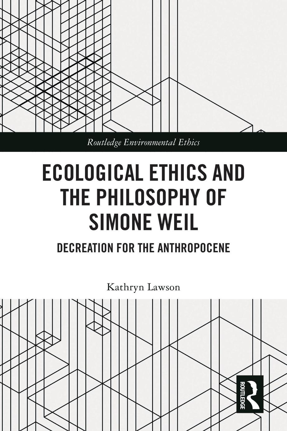 Ecological Ethics And The Philosophy Of Simone Weil Decreation For The Anthropocene Kathryn Lawson