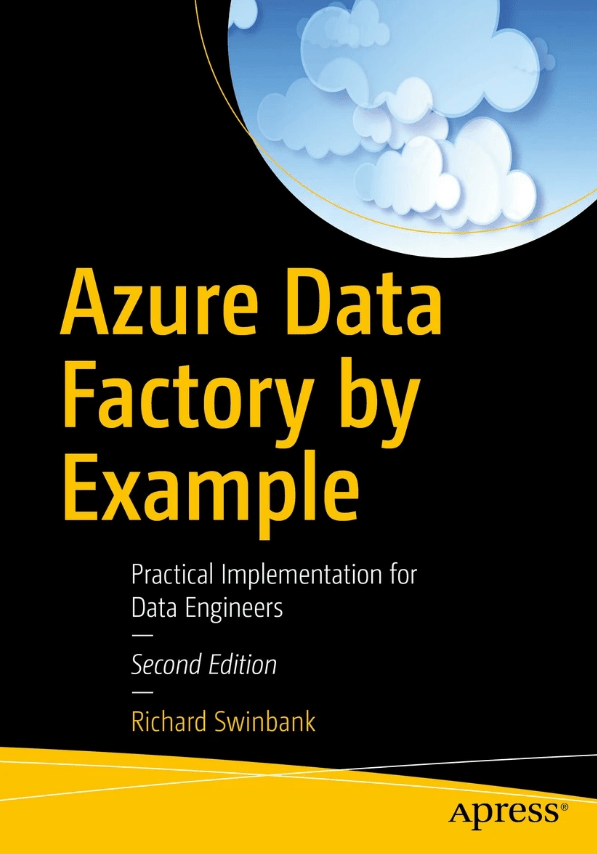 Azure Data Factory By Example Practical Implementation For Data Engineers Second Edition 2nd Edition Richard Swinbank