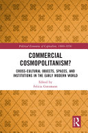 Commercial Cosmopolitanism Crosscultural Objects Spaces And Institutions In The Early Modern World Felicia Gottmann