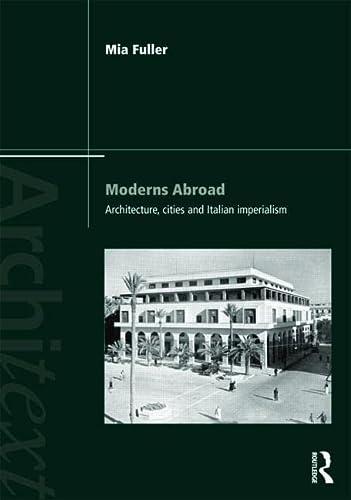 Moderns Abroad Architecture Cities And Italian Imperialism 1st Edition Mia Fuller